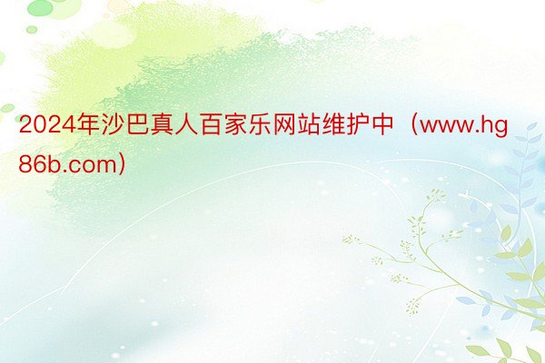 2024年沙巴真人百家乐网站维护中（www.hg86b.com）