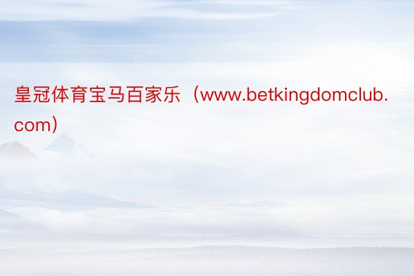 皇冠体育宝马百家乐（www.betkingdomclub.com）