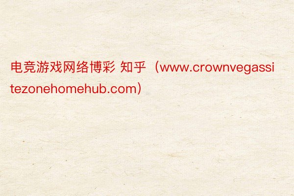 电竞游戏网络博彩 知乎（www.crownvegassitezonehomehub.com）