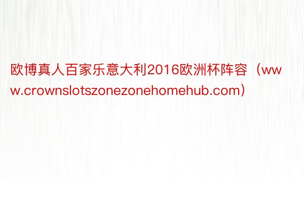 欧博真人百家乐意大利2016欧洲杯阵容（www.crownslotszonezonehomehub.com）