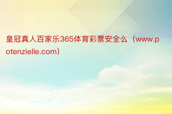 皇冠真人百家乐365体育彩票安全么（www.potenzielle.com）