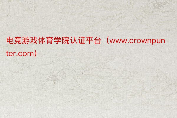 电竞游戏体育学院认证平台（www.crownpunter.com）