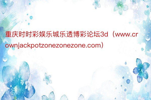 重庆时时彩娱乐城乐透博彩论坛3d（www.crownjackpotzonezonezone.com）